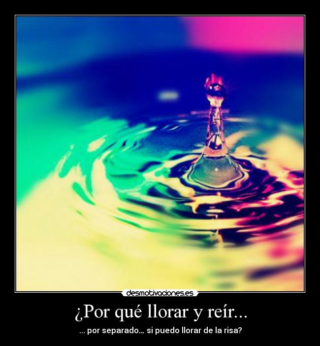¿Por qué llorar y reír... - 