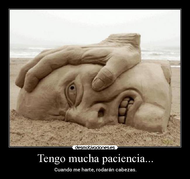 Tengo mucha paciencia... - 