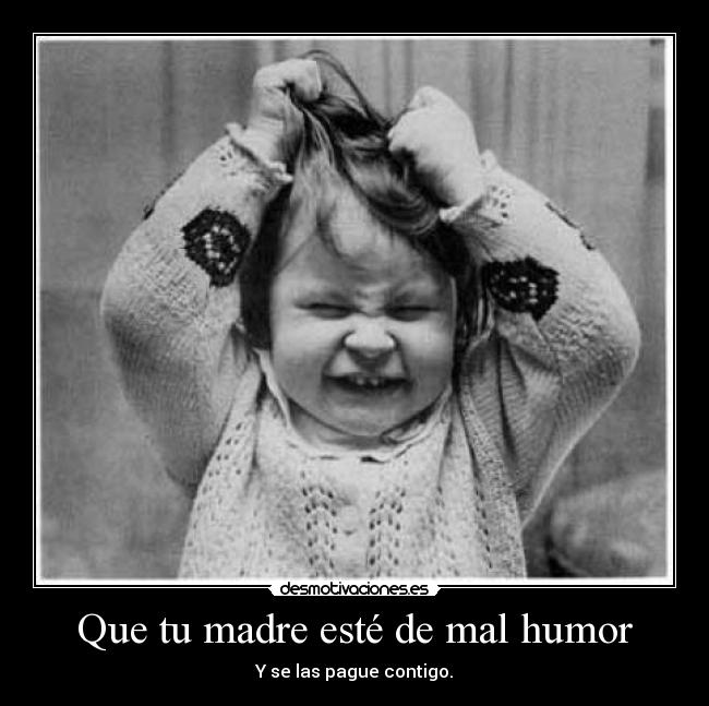 Que tu madre esté de mal humor - 