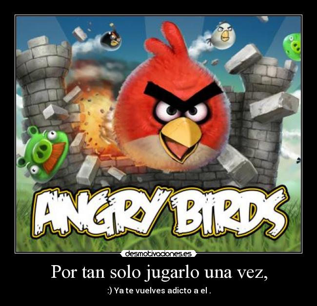 Por tan solo jugarlo una vez, - :) Ya te vuelves adicto a el .