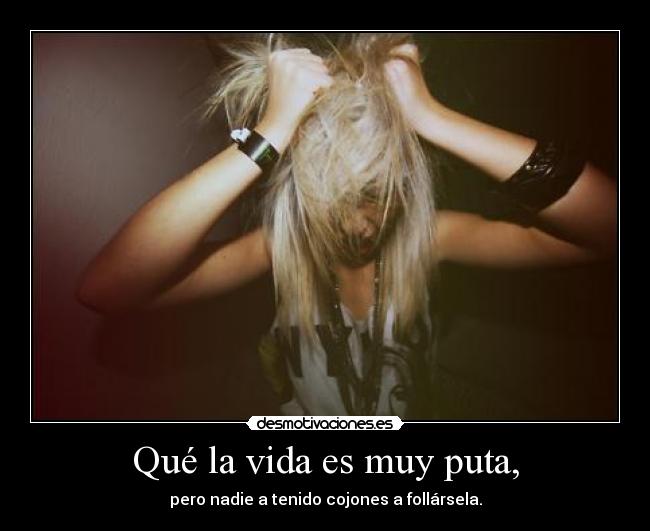 Qué la vida es muy puta, - 