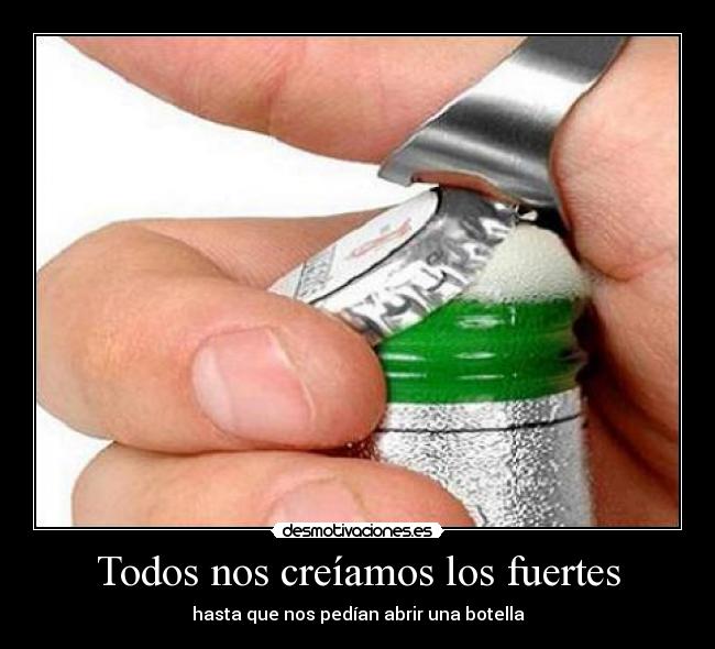 Todos nos creíamos los fuertes - hasta que nos pedían abrir una botella