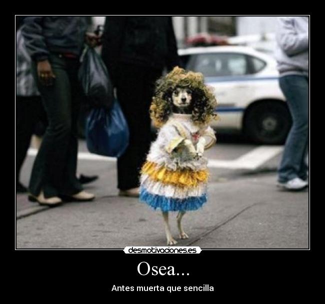 Osea... - Antes muerta que sencilla