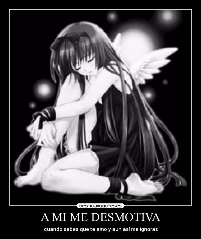 A MI ME DESMOTIVA - cuando sabes que te amo y aun así me ignoras