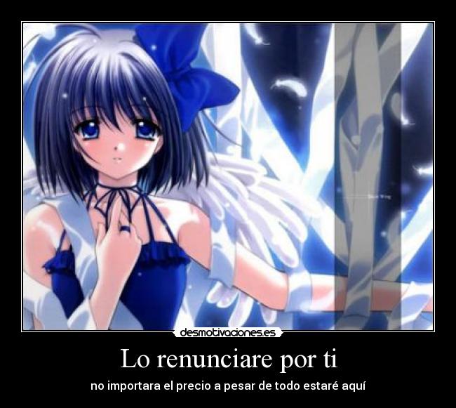 Lo renunciare por ti - no importara el precio a pesar de todo estaré aquí