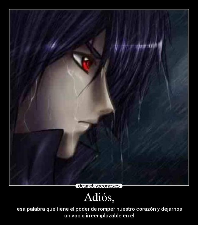 Adiós, - esa palabra que tiene el poder de romper nuestro corazón y dejarnos
un vacío irreemplazable en el