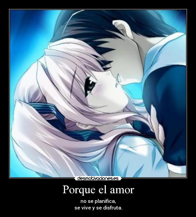 Porque el amor - no se planifica,
se vive y se disfruta.