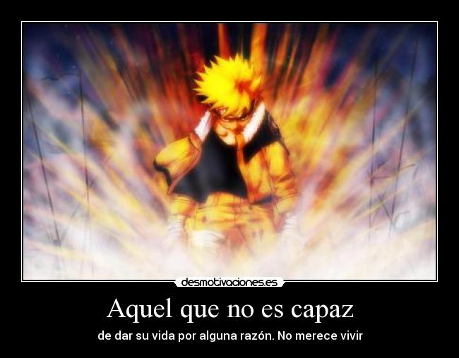 Aquel que no es capaz - de dar su vida por alguna razón. No merece vivir