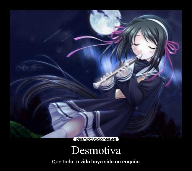 Desmotiva - Que toda tu vida haya sido un engaño.