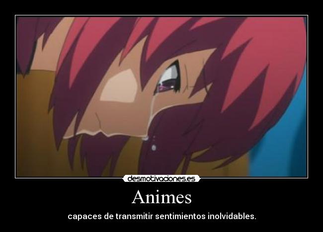 Animes - capaces de transmitir sentimientos inolvidables.