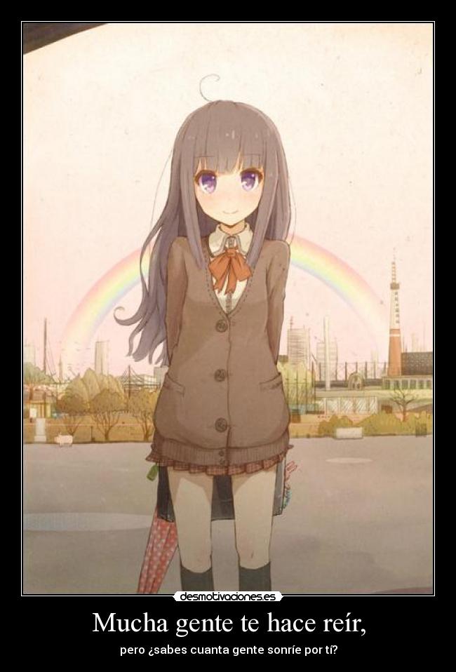 Mucha gente te hace reír, -