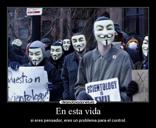 En esta vida - si eres pensador, eres un problema para el control.