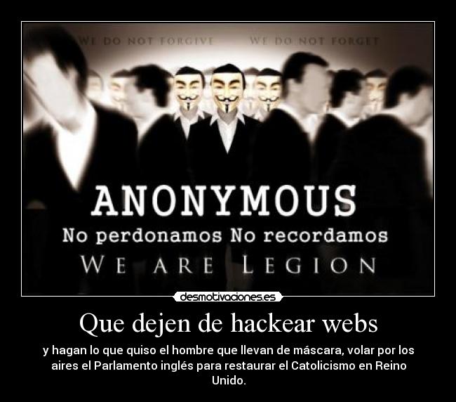 Que dejen de hackear webs - y hagan lo que quiso el hombre que llevan de máscara, volar por los
aires el Parlamento inglés para restaurar el Catolicismo en Reino
Unido.