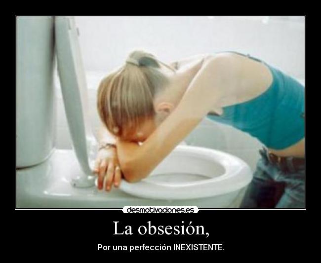 La obsesión, - Por una perfección INEXISTENTE.