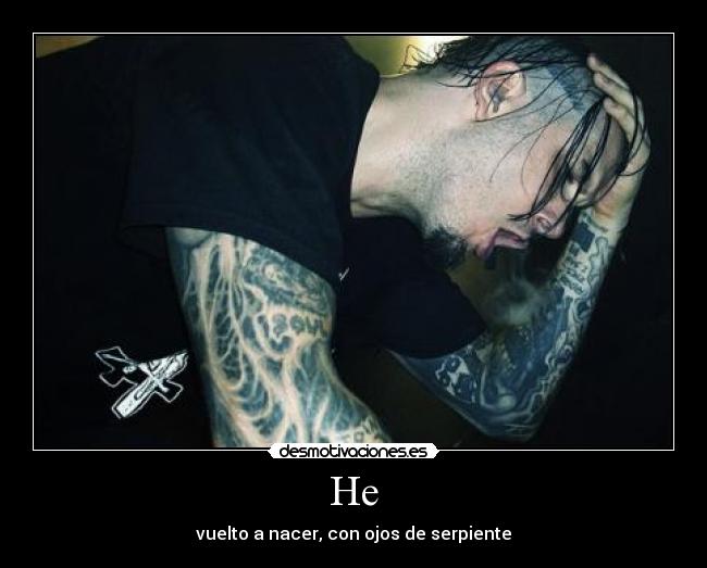 He - vuelto a nacer, con ojos de serpiente