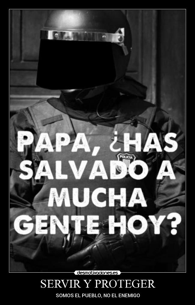 SERVIR Y PROTEGER - SOMOS EL PUEBLO, NO EL ENEMIGO
