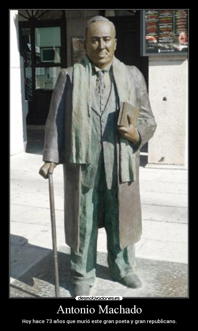 Antonio Machado - Hoy hace 73 años que murió este gran poeta y gran republicano.