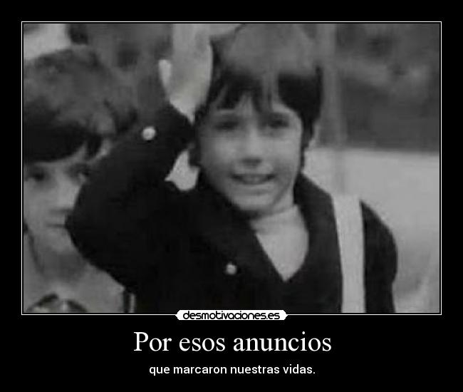 Por esos anuncios - que marcaron nuestras vidas.