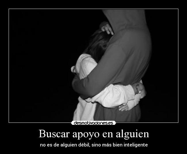 Buscar apoyo en alguien - no es de alguien débil, sino más bien inteligente