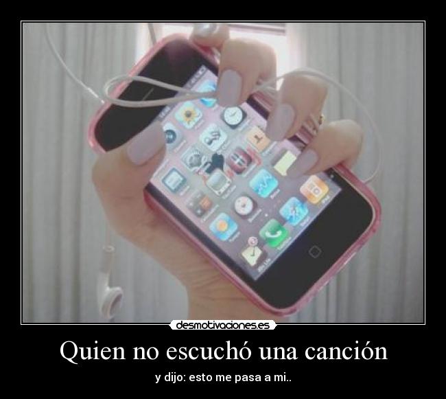 Quien no escuchó una canción - y dijo: esto me pasa a mi..