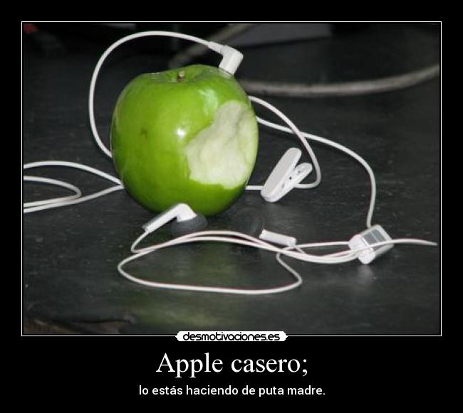 Apple casero; - lo estás haciendo de puta madre.