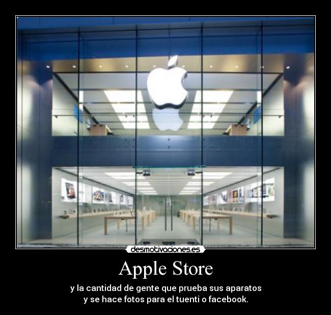 Apple Store - y la cantidad de gente que prueba sus aparatos
y se hace fotos para el tuenti o facebook.