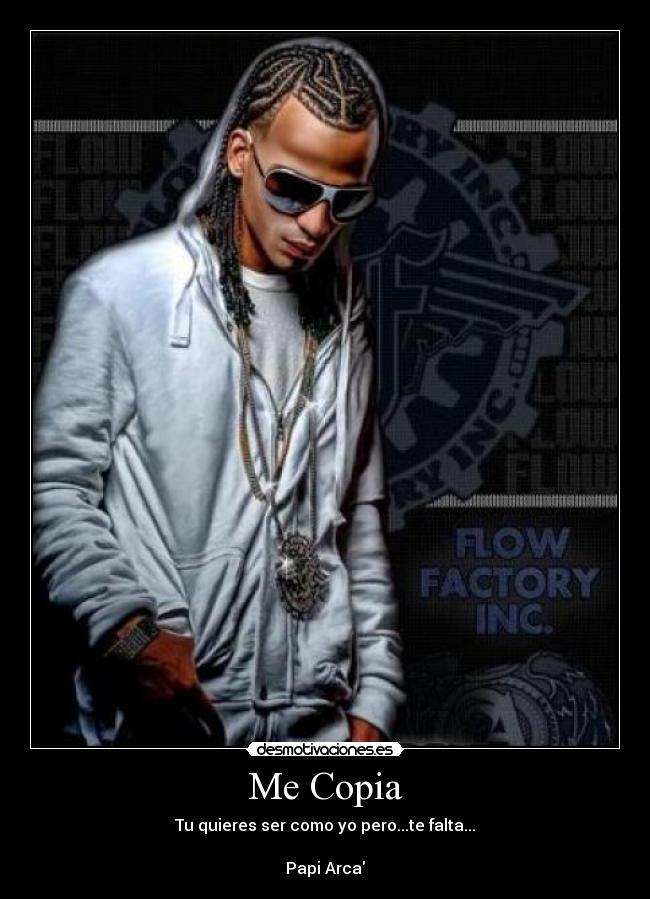 Me Copia - Tu quieres ser como yo pero...te falta...
Papi Arca