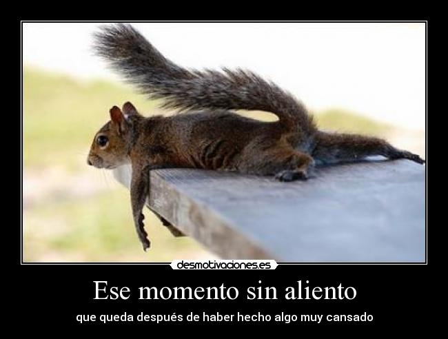 Ese momento sin aliento - que queda después de haber hecho algo muy cansado