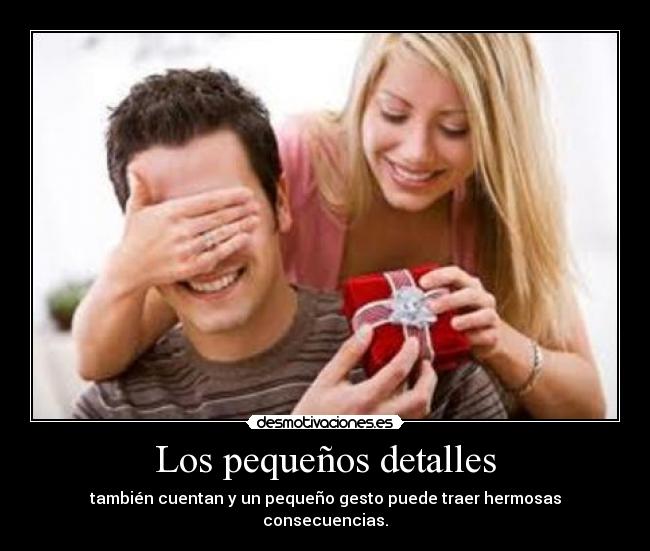 Los pequeños detalles - también cuentan y un pequeño gesto puede traer hermosas consecuencias.