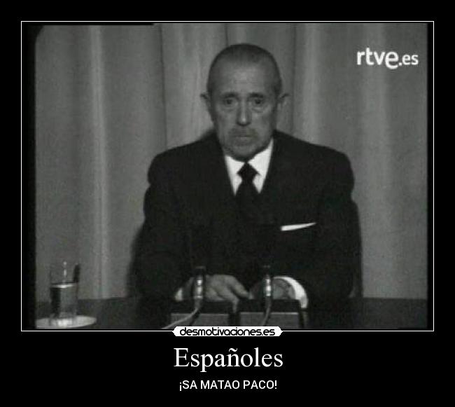 Españoles - ¡SA MATAO PACO!