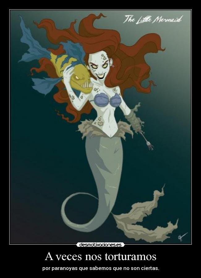 A veces nos torturamos - por paranoyas que sabemos que no son ciertas.