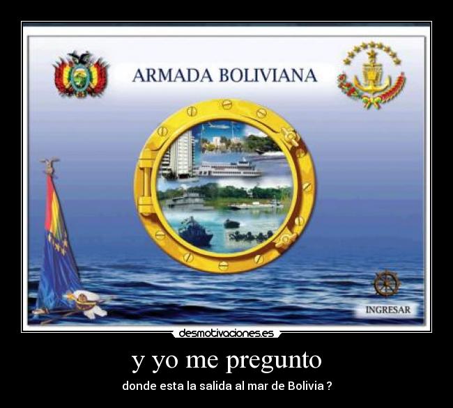 y yo me pregunto - donde esta la salida al mar de Bolivia ?