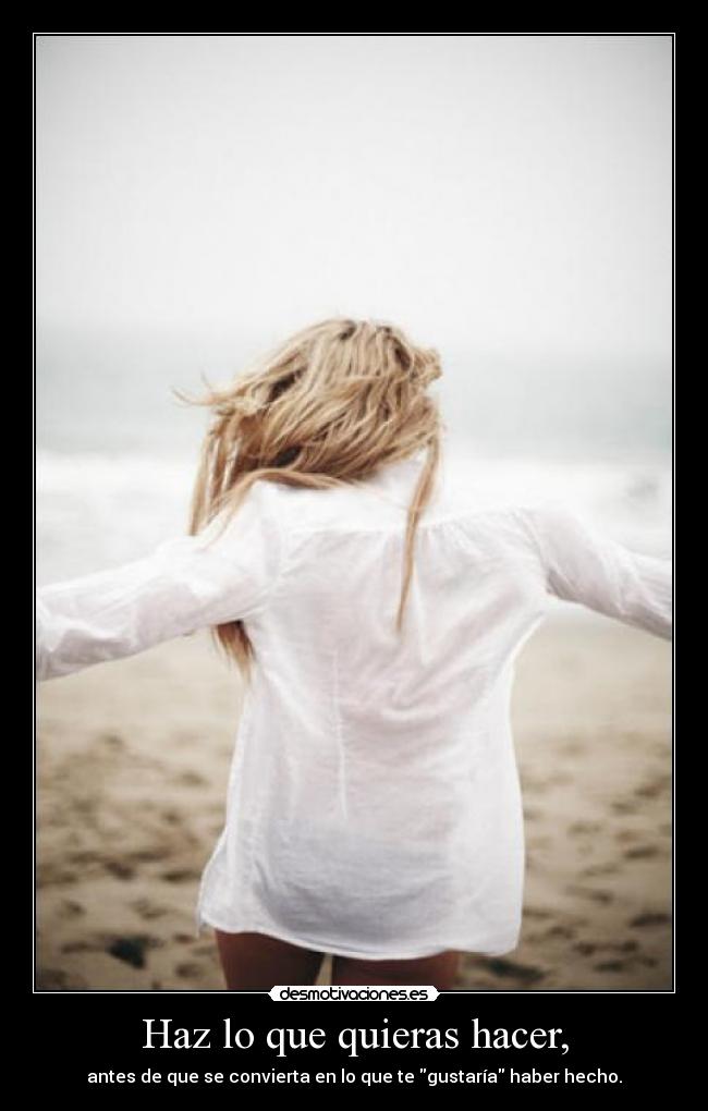 Haz lo que quieras hacer, -