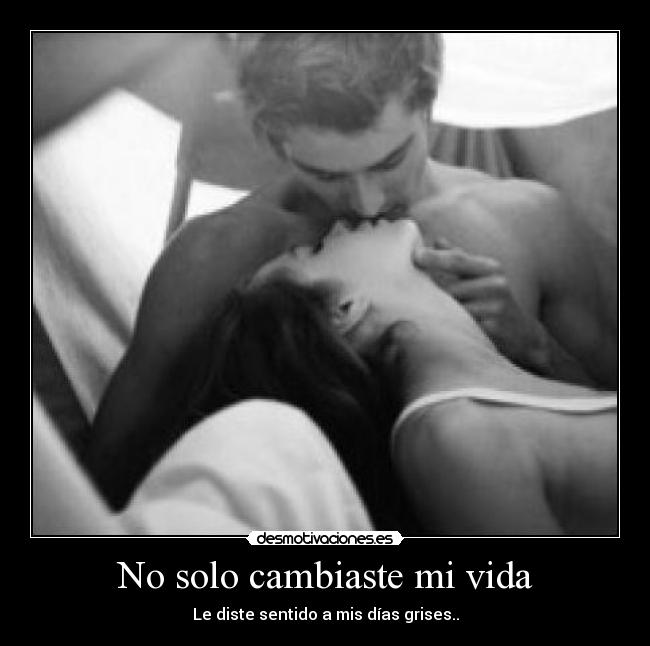 No solo cambiaste mi vida -