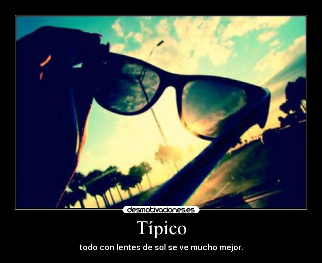 Típico - todo con lentes de sol se ve mucho mejor.