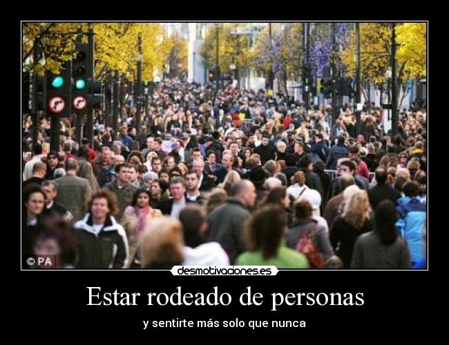 Estar rodeado de personas - y sentirte más solo que nunca