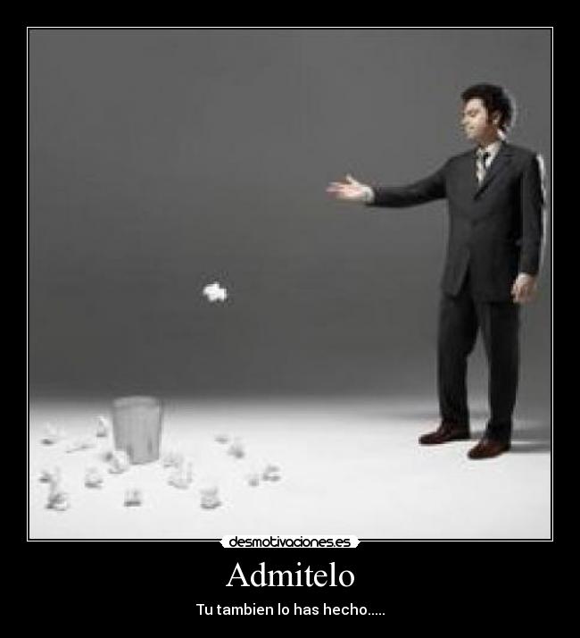 Admitelo - Tu tambien lo has hecho.....