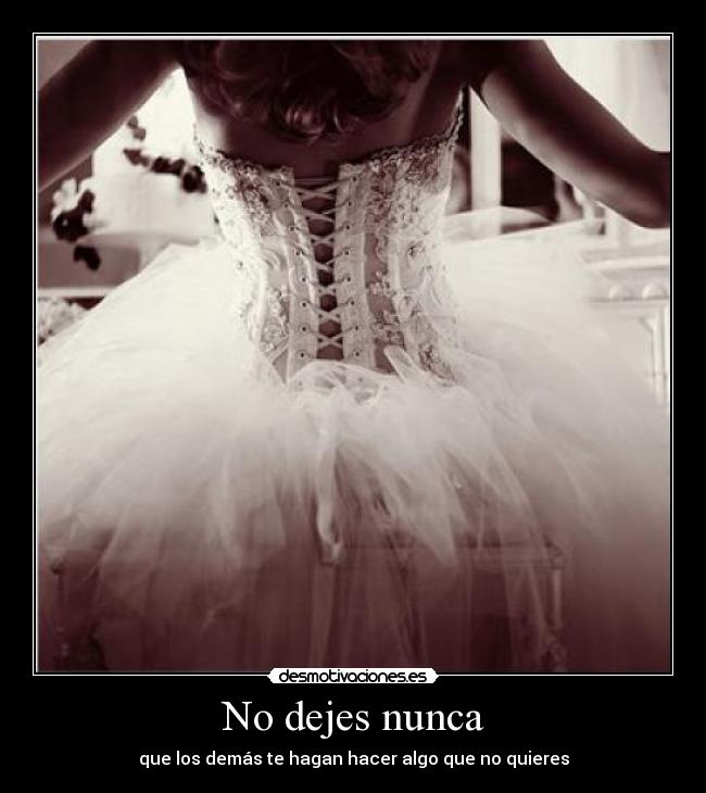 No dejes nunca - que los demás te hagan hacer algo que no quieres