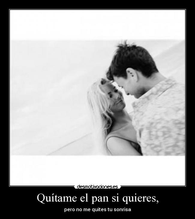 Quítame el pan si quieres, - 