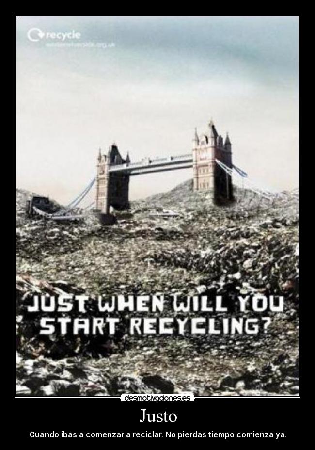 Justo - Cuando ibas a comenzar a reciclar. No pierdas tiempo comienza ya.