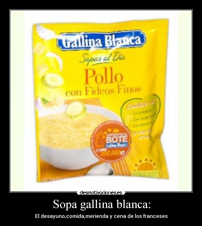 Sopa gallina blanca: - El desayuno,comida,merienda y cena de los franceses