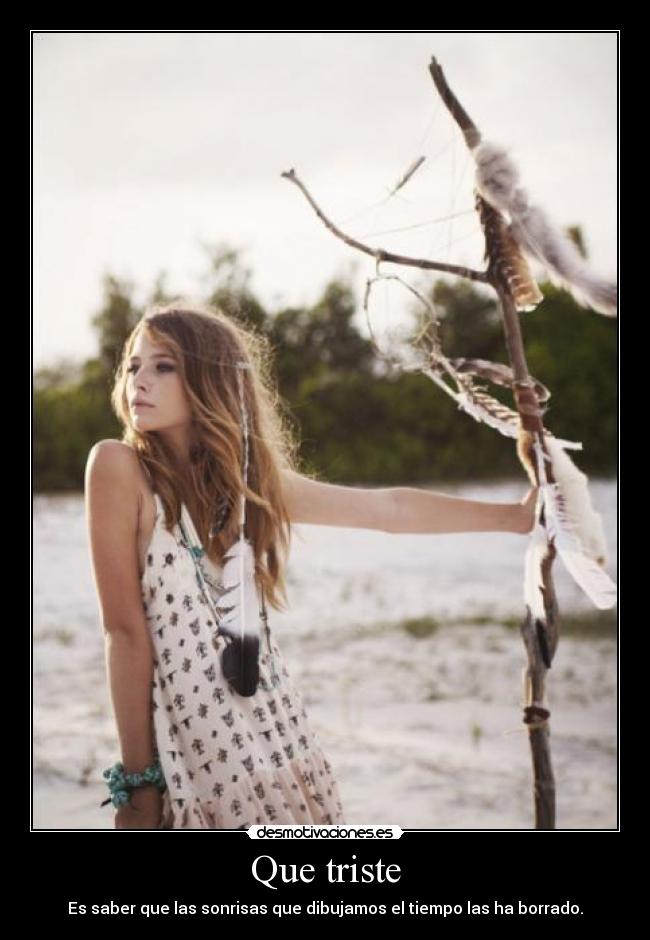 Que triste - Es saber que las sonrisas que dibujamos el tiempo las ha borrado.