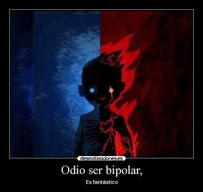 Odio ser bipolar, - Es fantástico