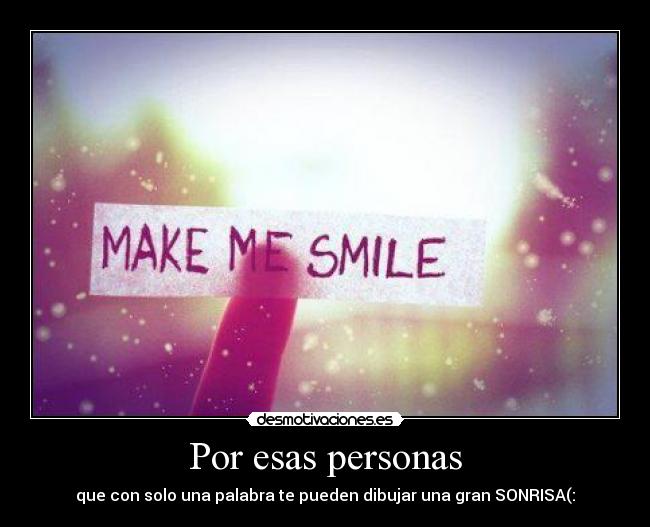 Por esas personas - que con solo una palabra te pueden dibujar una gran SONRISA(: