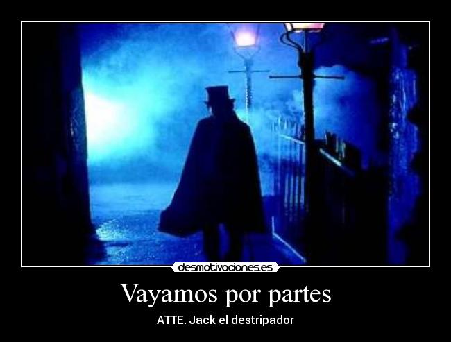 Vayamos por partes - ATTE. Jack el destripador