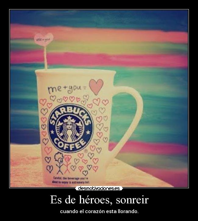 Es de héroes, sonreir - cuando el corazón esta llorando.