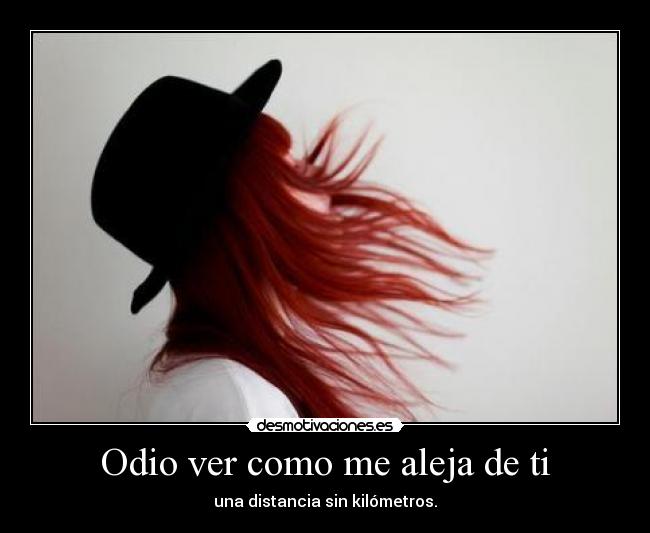 Odio ver como me aleja de ti - una distancia sin kilómetros.