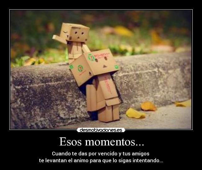 Esos momentos... -