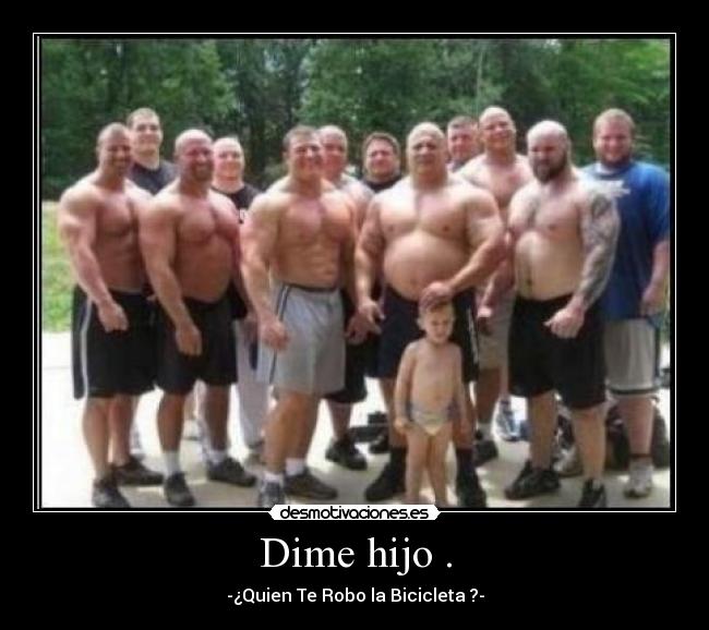 Dime hijo . - -¿Quien Te Robo la Bicicleta ?-