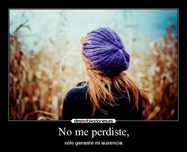 No me perdiste, -